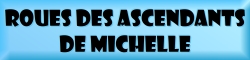 ROUES DES ASCENDANTS DE MICHELLE 